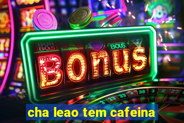 cha leao tem cafeina