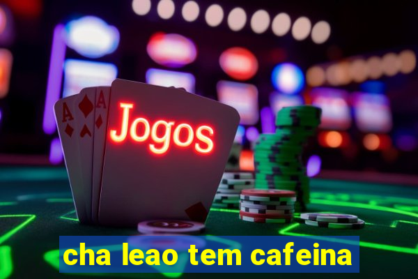 cha leao tem cafeina