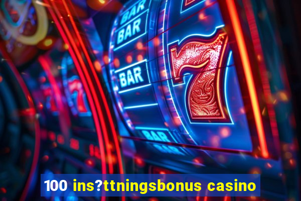 100 ins?ttningsbonus casino