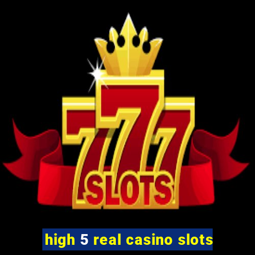 high 5 real casino slots