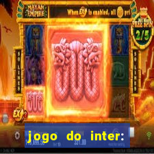 jogo do inter: onde assistir