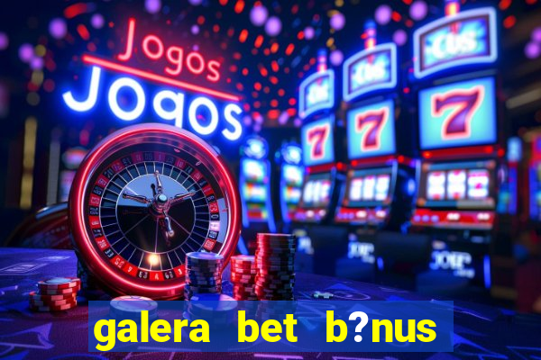 galera bet b?nus sem depósito