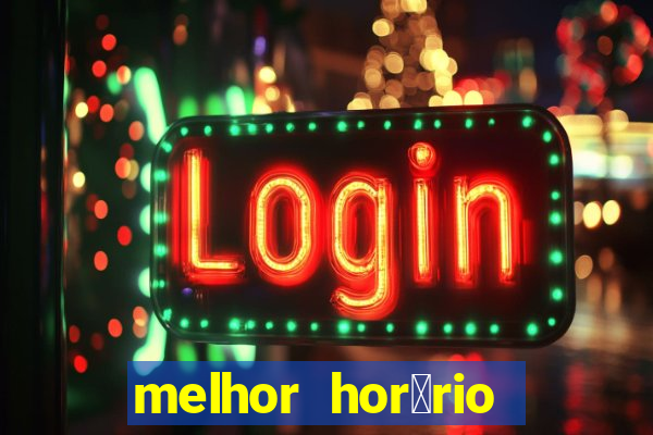 melhor hor谩rio para jogar slots