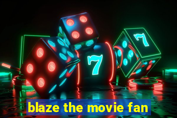 blaze the movie fan