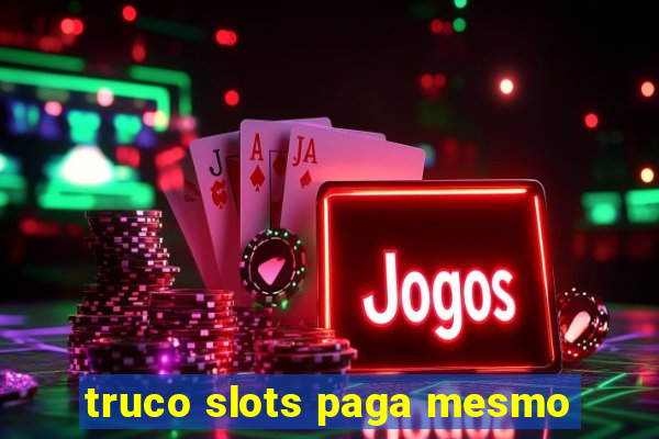 truco slots paga mesmo