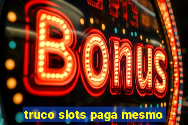 truco slots paga mesmo