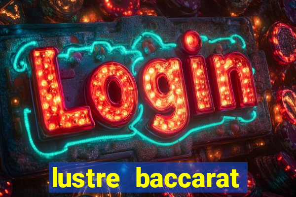 lustre baccarat mais caro