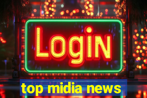 top midia news