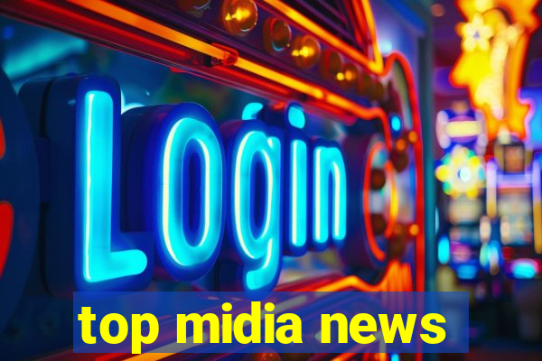 top midia news