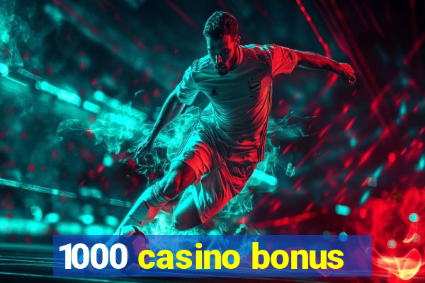 1000 casino bonus