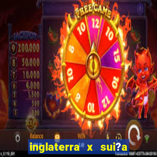 inglaterra x sui?a ao vivo