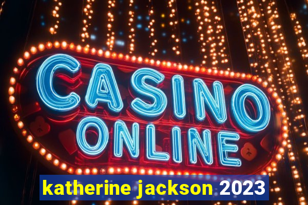 katherine jackson 2023