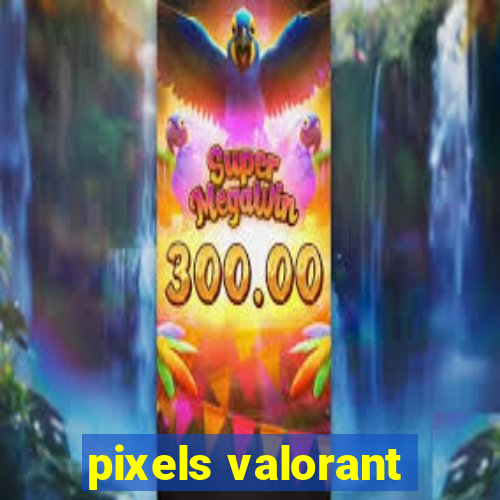 pixels valorant