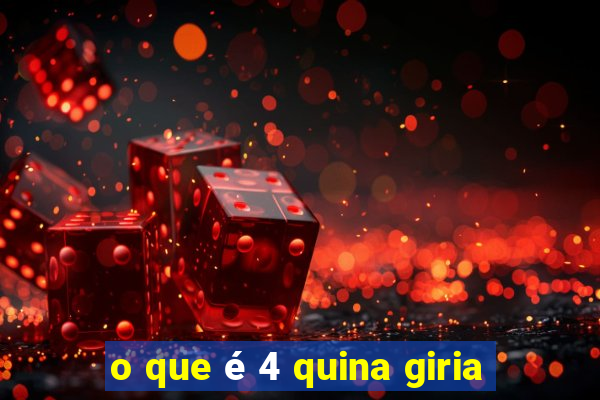 o que é 4 quina giria