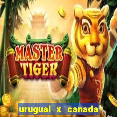 uruguai x canada ao vivo