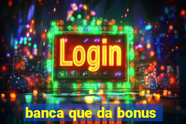 banca que da bonus