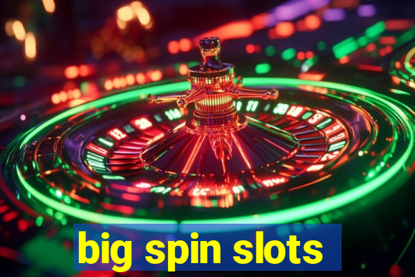 big spin slots