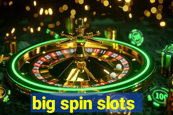 big spin slots