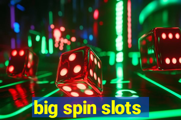 big spin slots