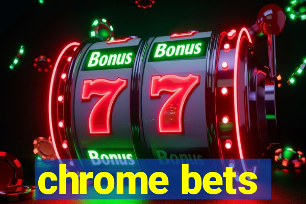 chrome bets