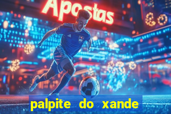 palpite do xande de hoje