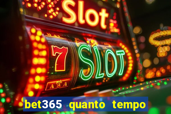 bet365 quanto tempo demora o saque