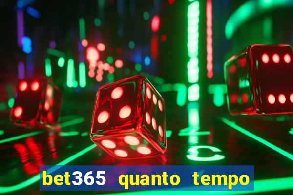 bet365 quanto tempo demora o saque