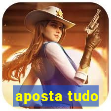 aposta tudo