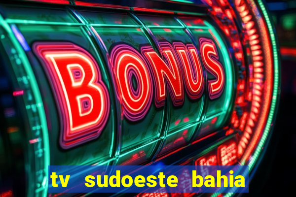 tv sudoeste bahia ao vivo