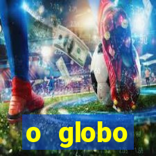 o globo absolutamente tudo sobre