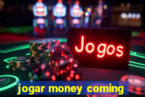 jogar money coming