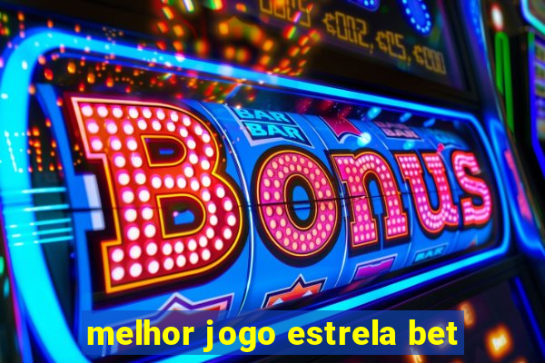 melhor jogo estrela bet