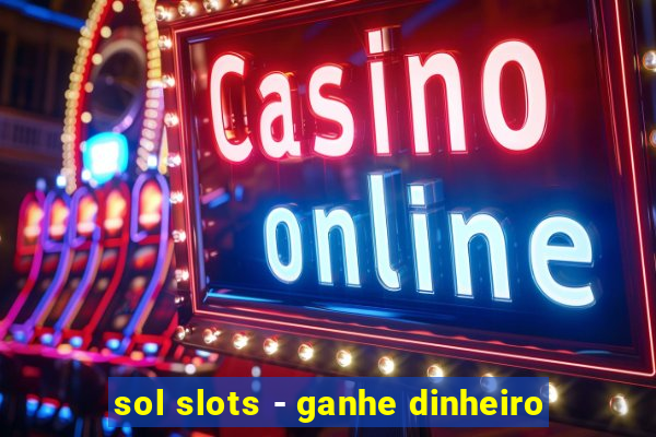 sol slots - ganhe dinheiro