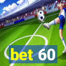 bet 60