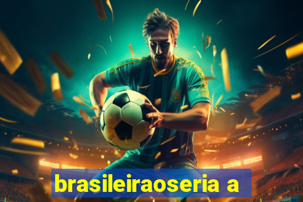 brasileiraoseria a