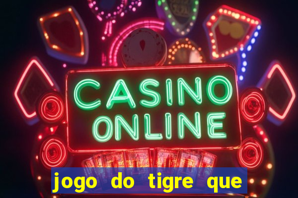 jogo do tigre que ta pagando hoje