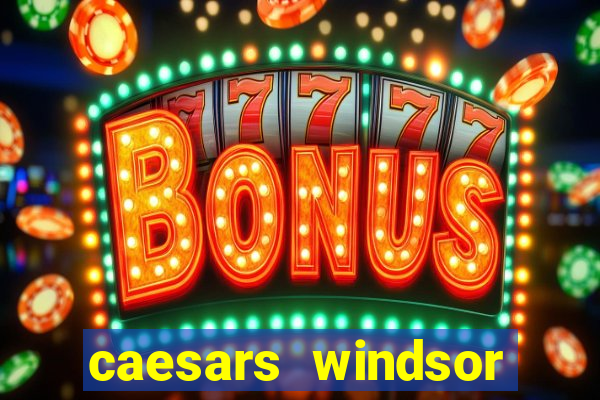 caesars windsor hotel & casino