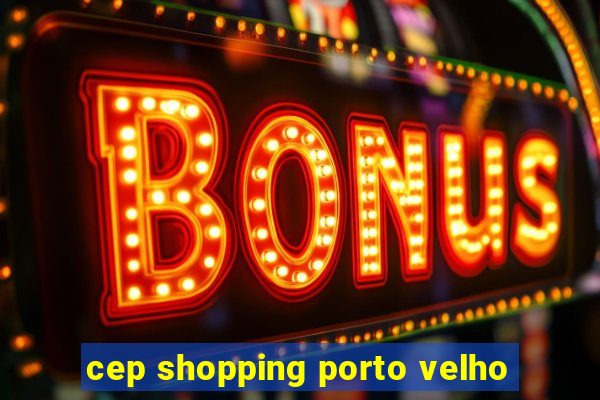 cep shopping porto velho