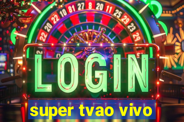 super tvao vivo