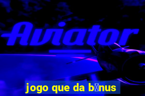 jogo que da b么nus