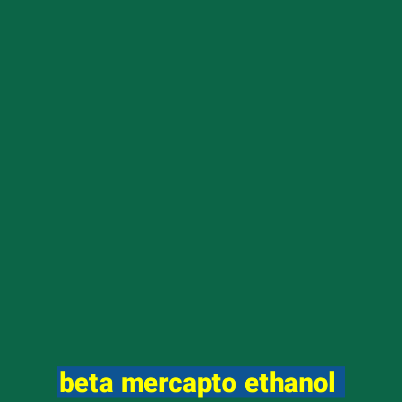 beta mercapto ethanol