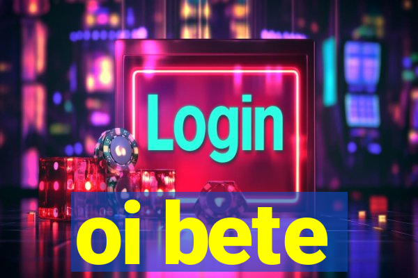 oi bete