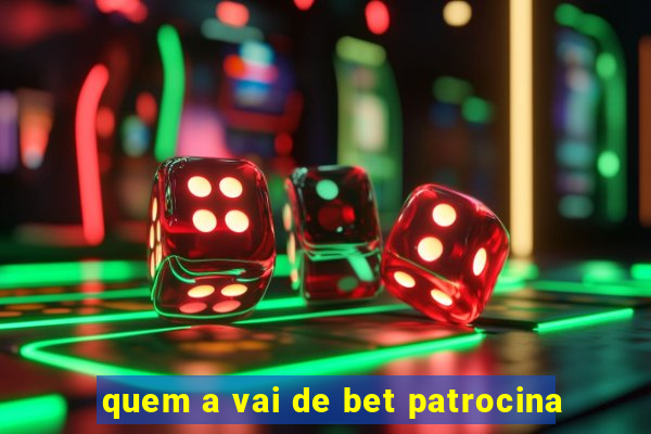 quem a vai de bet patrocina