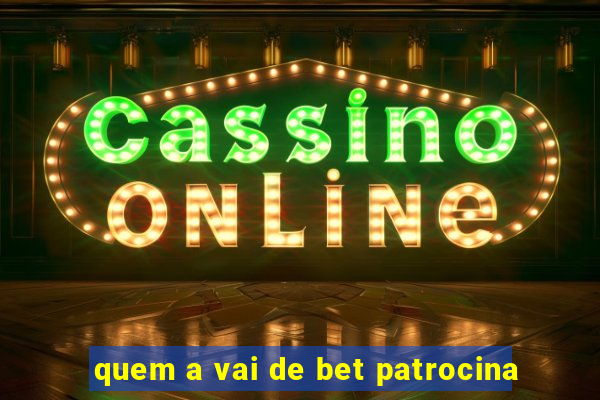 quem a vai de bet patrocina