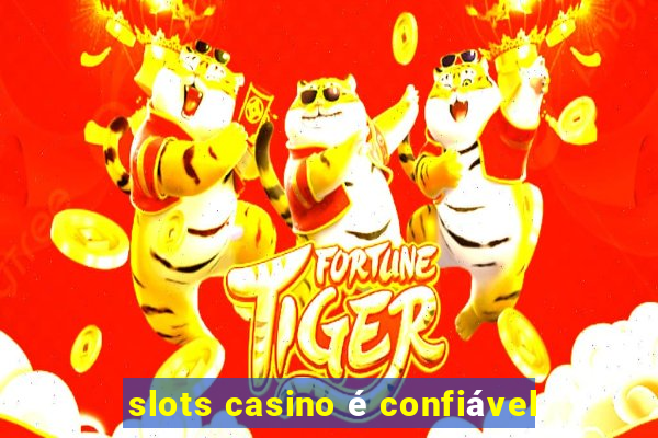 slots casino é confiável