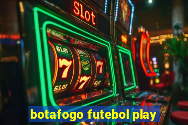 botafogo futebol play