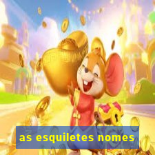 as esquiletes nomes