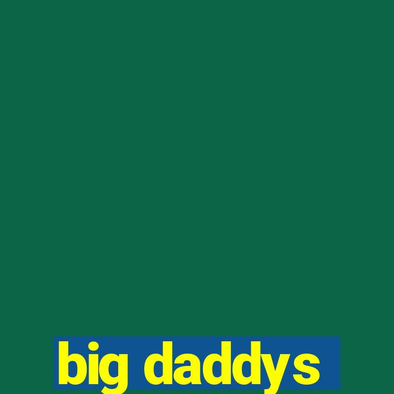 big daddys