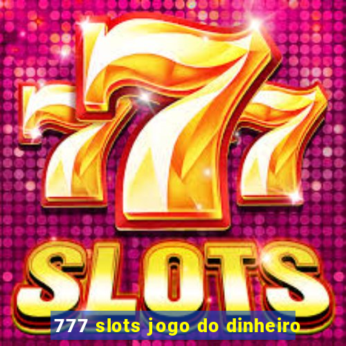 777 slots jogo do dinheiro