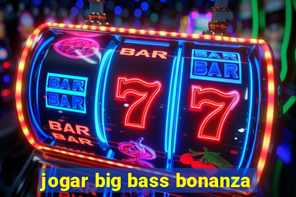 jogar big bass bonanza